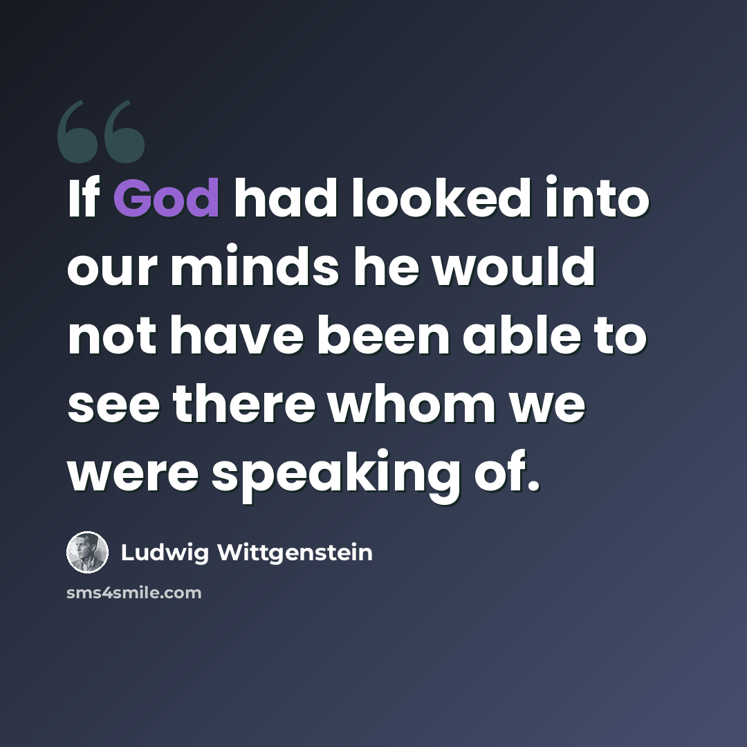“If God had looked into our minds he would not have been able to see there whom we were speaking of.” quote by Ludwig Wittgenstein