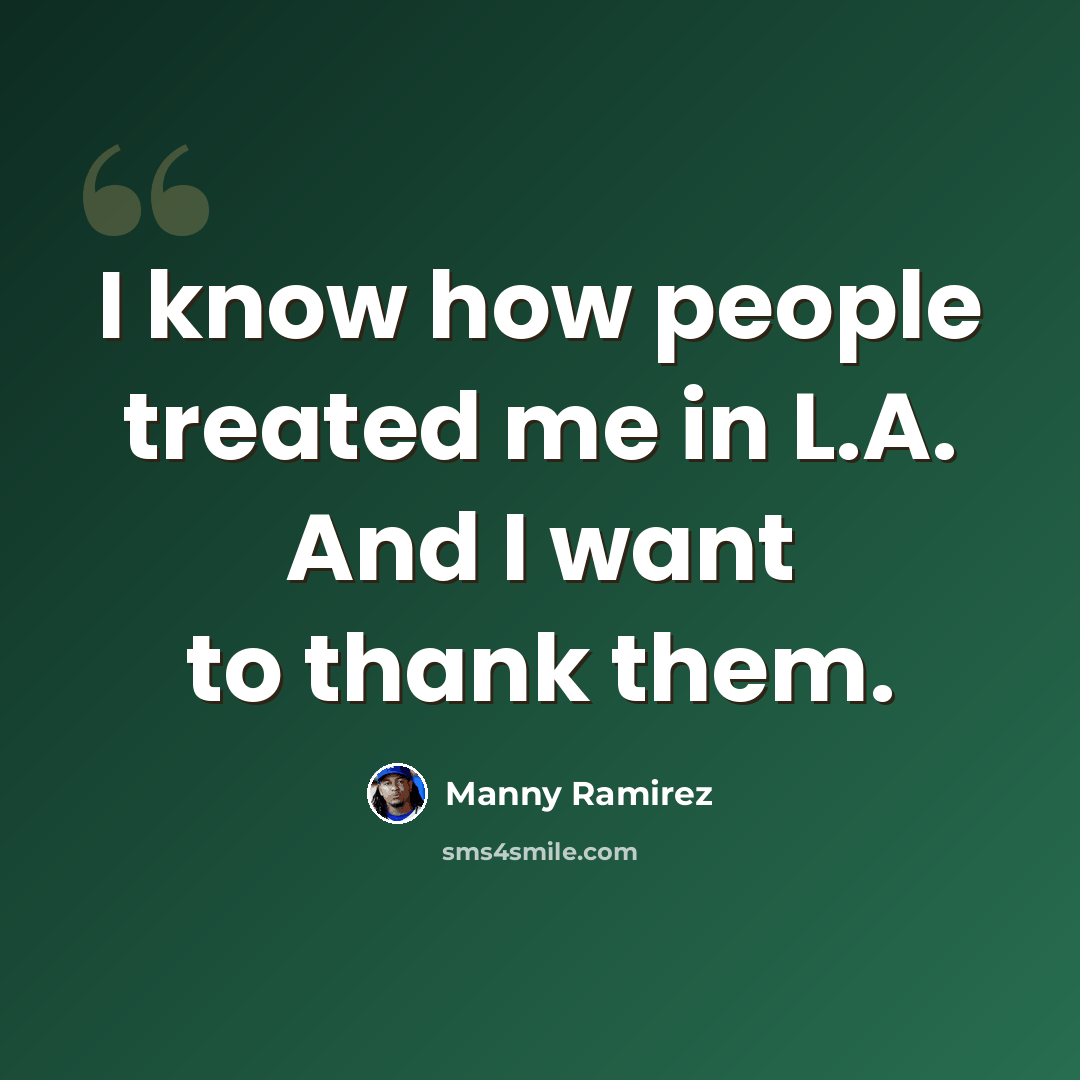 “I know how people treated me in L.A. And I want to thank them.” quote by Manny Ramirez