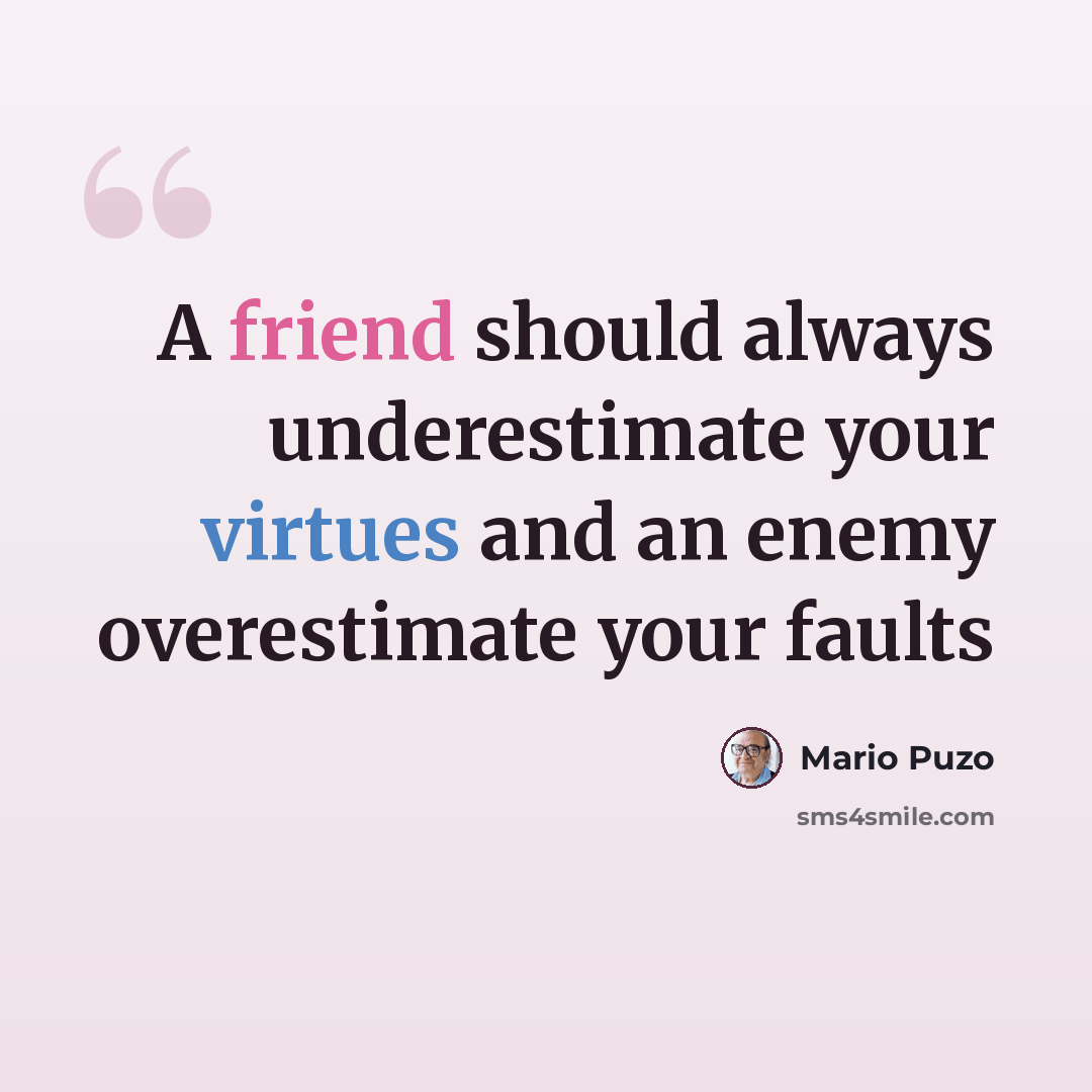 “A friend should always underestimate your virtues and an enemy overestimate your faults” quote by Mario Puzo