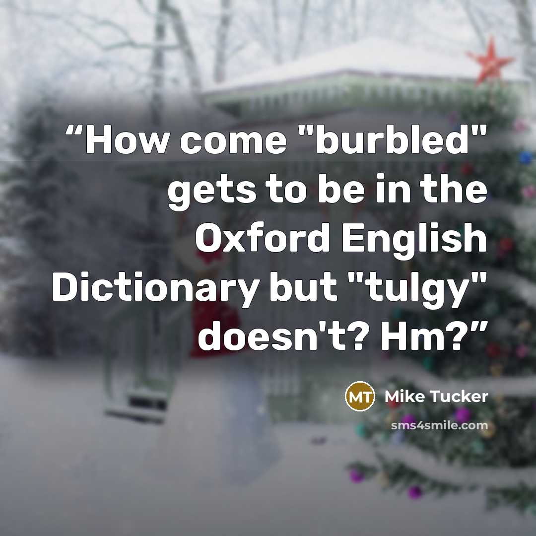 “How come "burbled" gets to be in the Oxford English Dictionary but "tulgy" doesn't? Hm?” quote by Mike Tucker