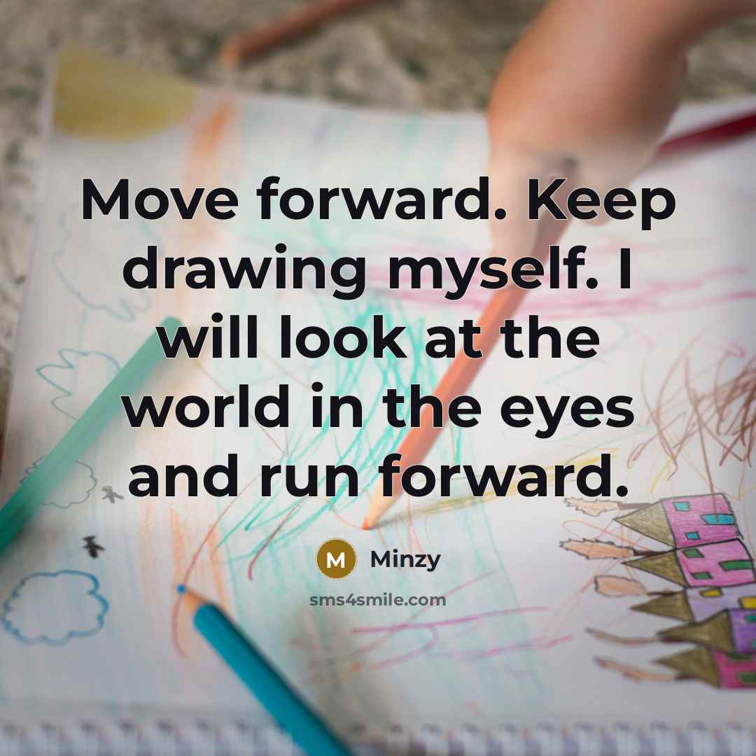 “Move forward. Keep drawing myself. I will look at the world in the eyes and run forward.” quote by Minzy
