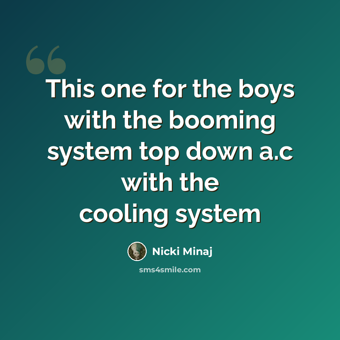“This one for the boys with the booming system top down a.c with the cooling system” quote by Nicki Minaj