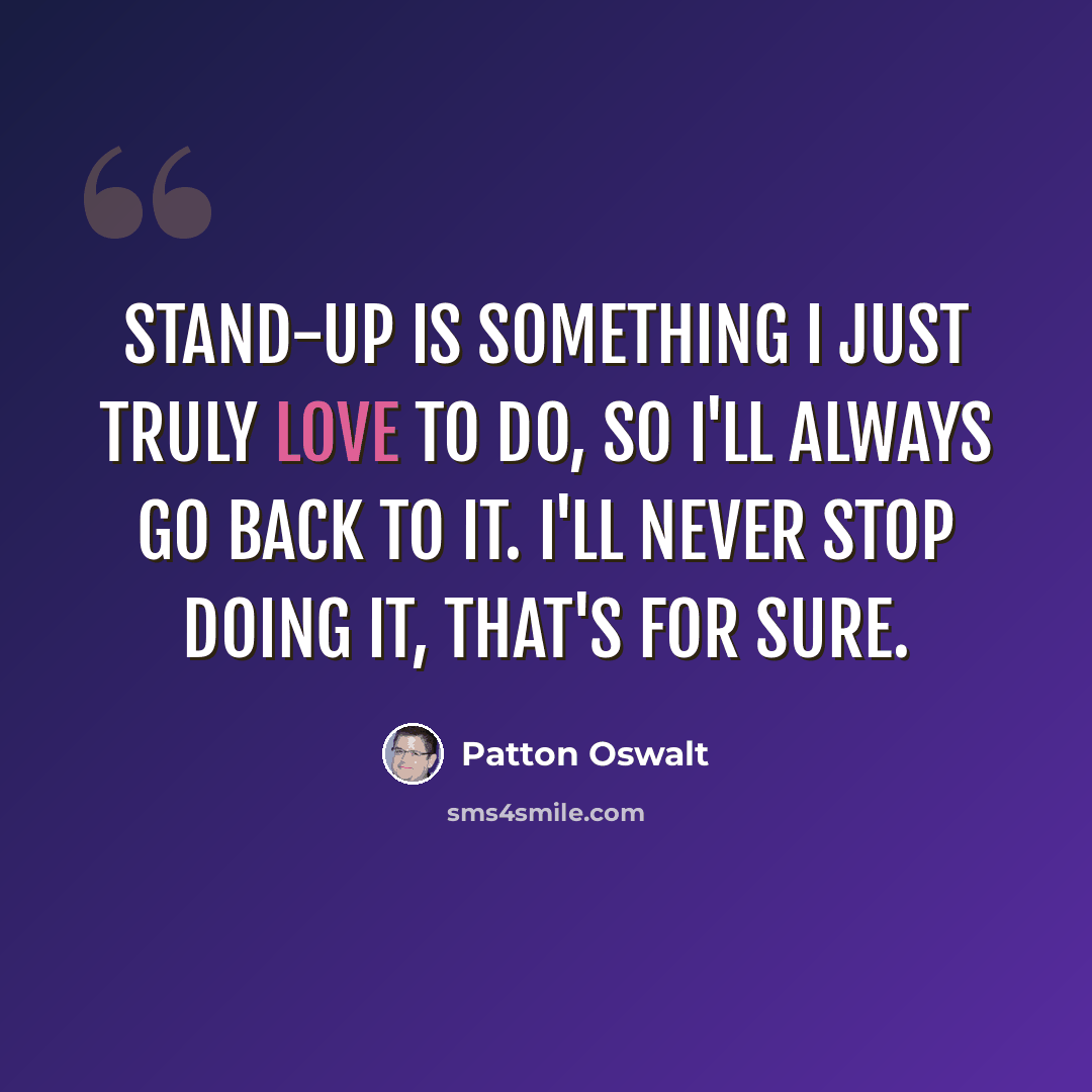 “Stand-up is something I just truly love to do, so I'll always go back to it. I'll never stop doing it, that's for sure.” quote by Patton Oswalt