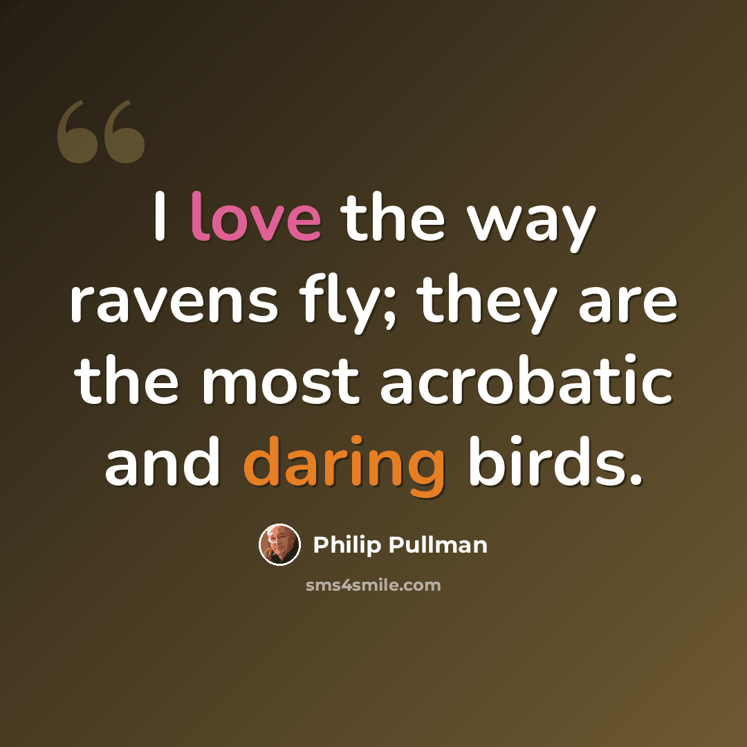 “I love the way ravens fly; they are the most acrobatic and daring birds.” quote by Philip Pullman