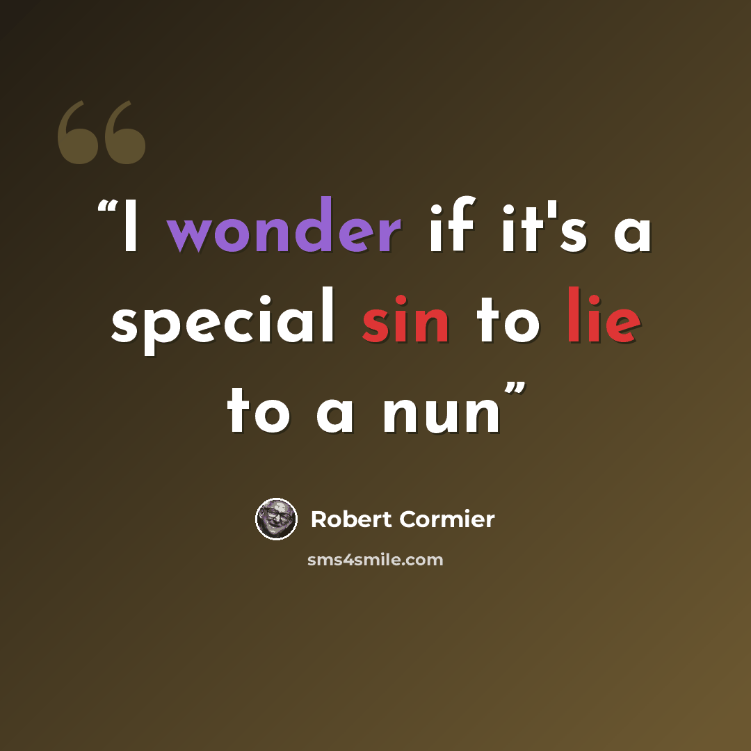 “I wonder if it's a special sin to lie to a nun” quote by Robert Cormier