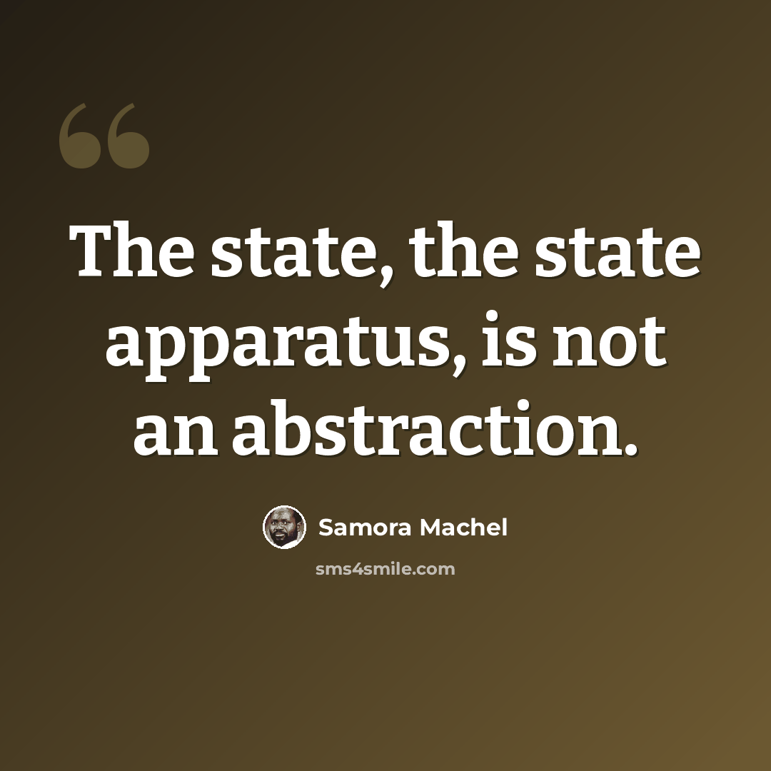 “The state, the state apparatus, is not an abstraction.” quote by Samora Machel