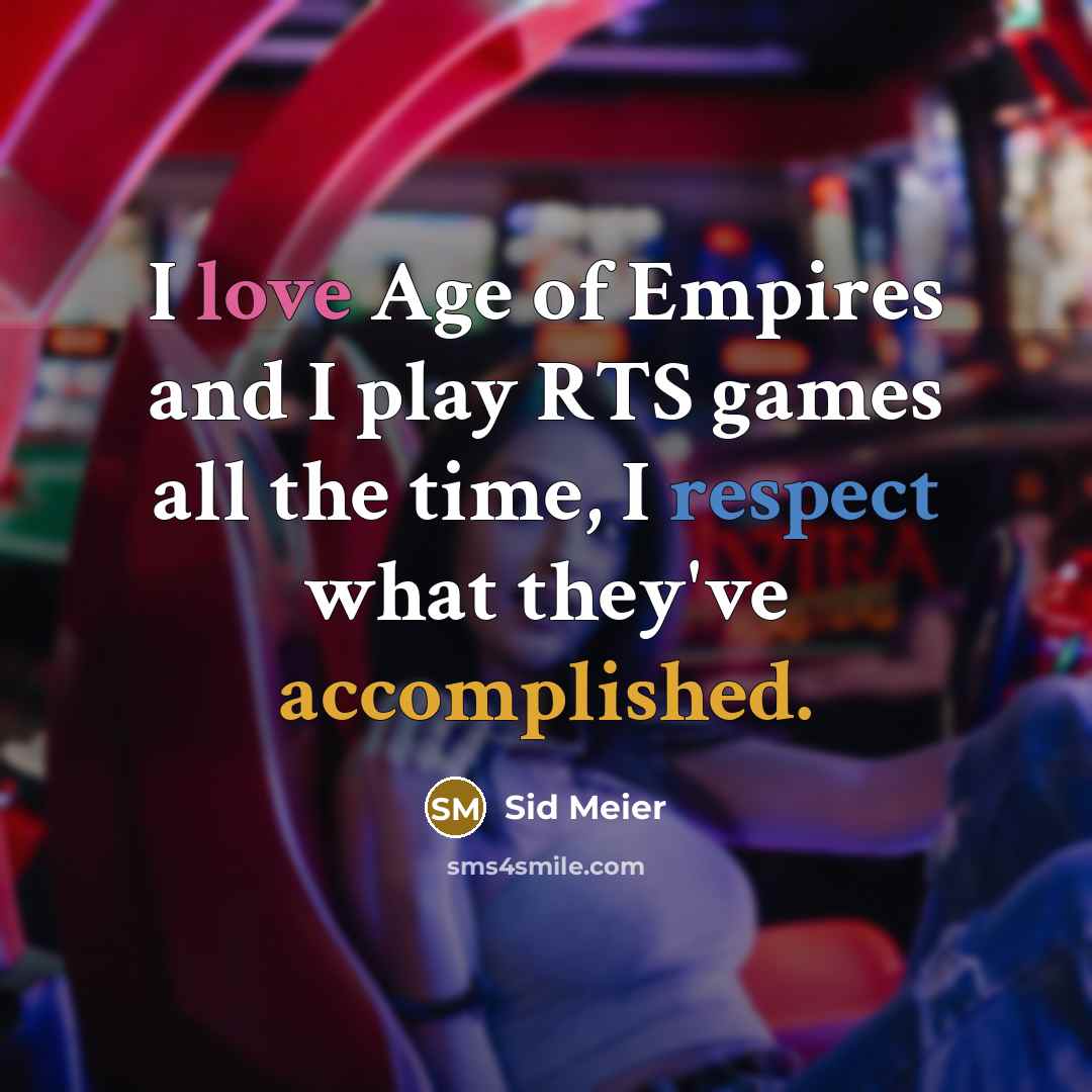 “I love Age of Empires and I play RTS games all the time, I respect what they've accomplished.” quote by Sid Meier