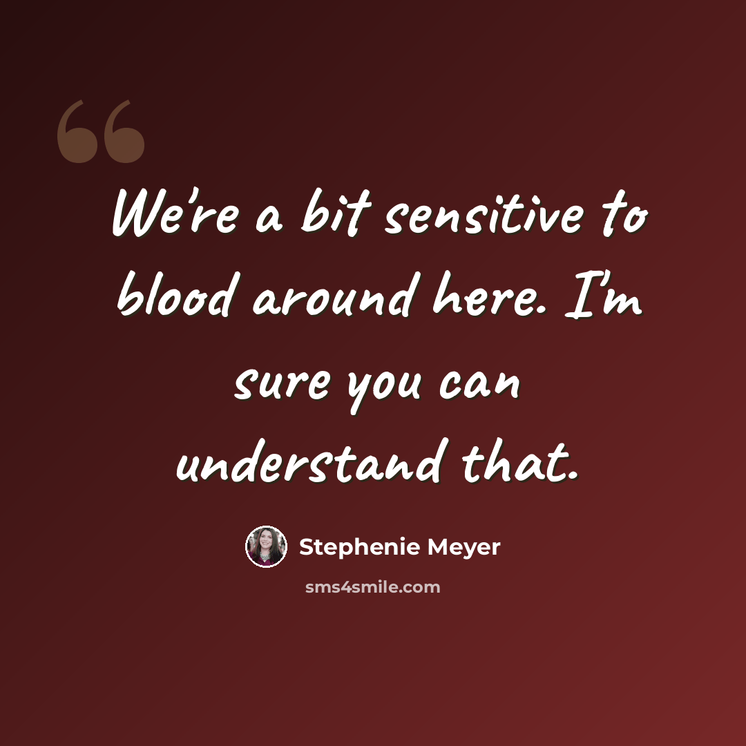“We're a bit sensitive to blood around here. I'm sure you can understand that.” quote by Stephenie Meyer