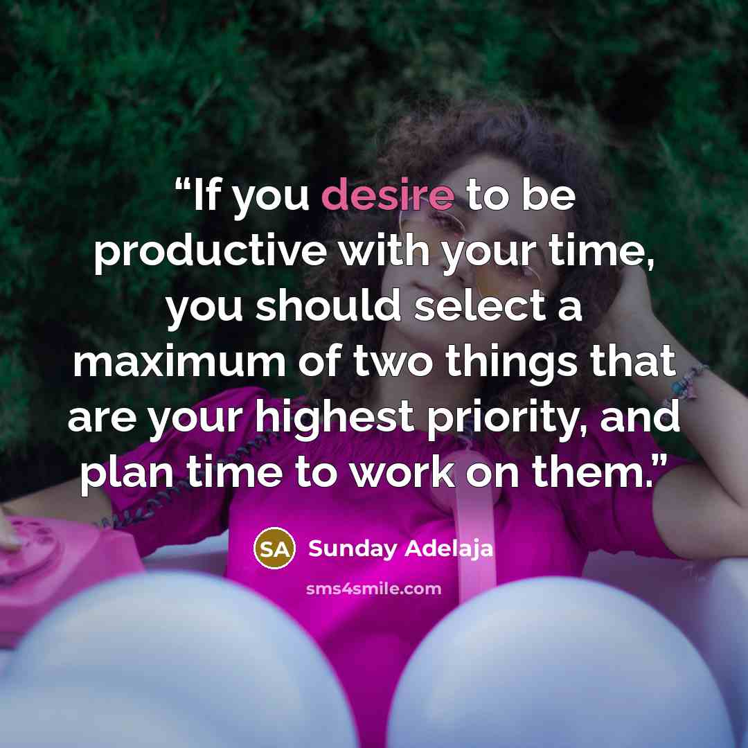“If you desire to be productive with your time, you should select a maximum of two things that are your highest priority, and plan time to work on them.” quote by Sunday Adelaja