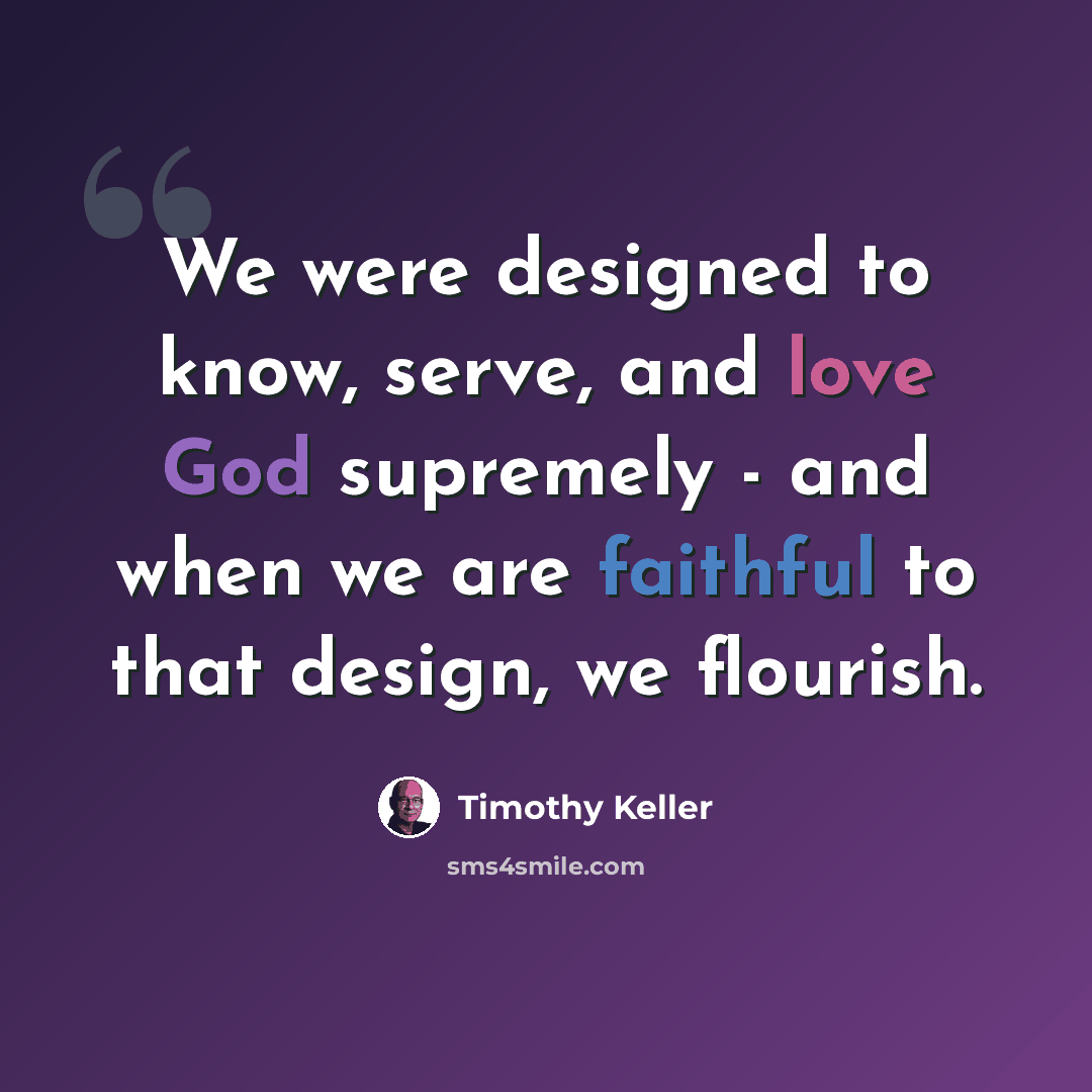 “We were designed to know, serve, and love God supremely - and when we are faithful to that design, we flourish.” quote by Timothy Keller
