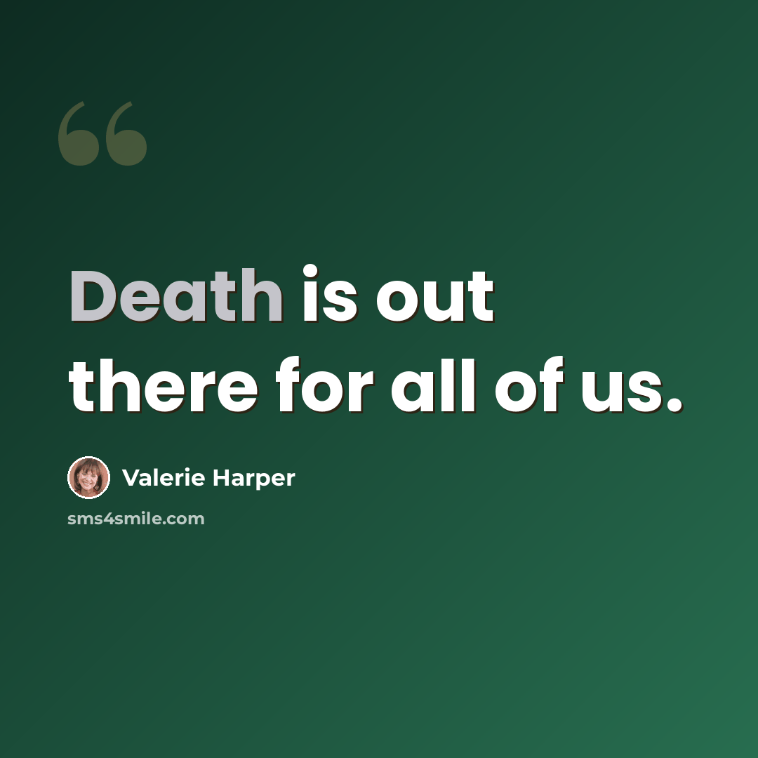“Death is out there for all of us.” quote by Valerie Harper