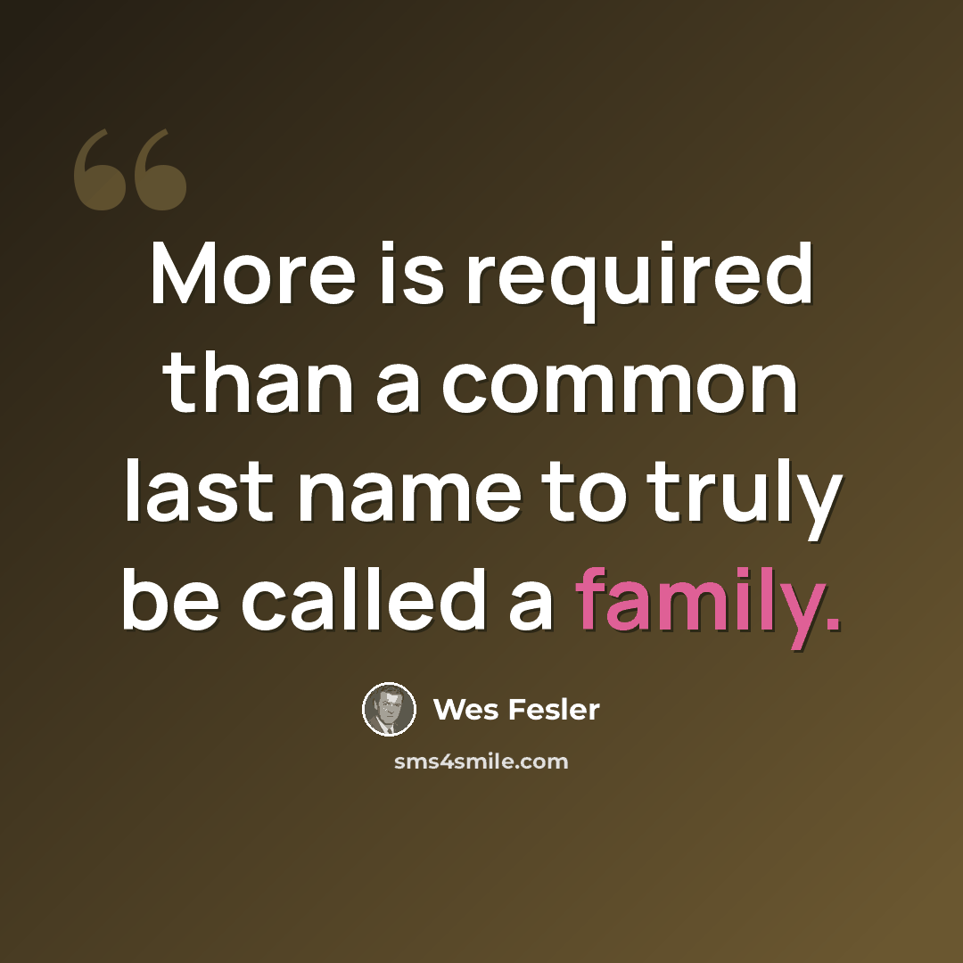 “More is required than a common last name to truly be called a family.” quote by Wes Fesler
