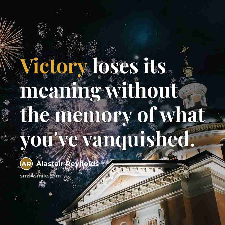 “Victory loses its meaning without the memory of what you've vanquished.” quote by Alastair Reynolds