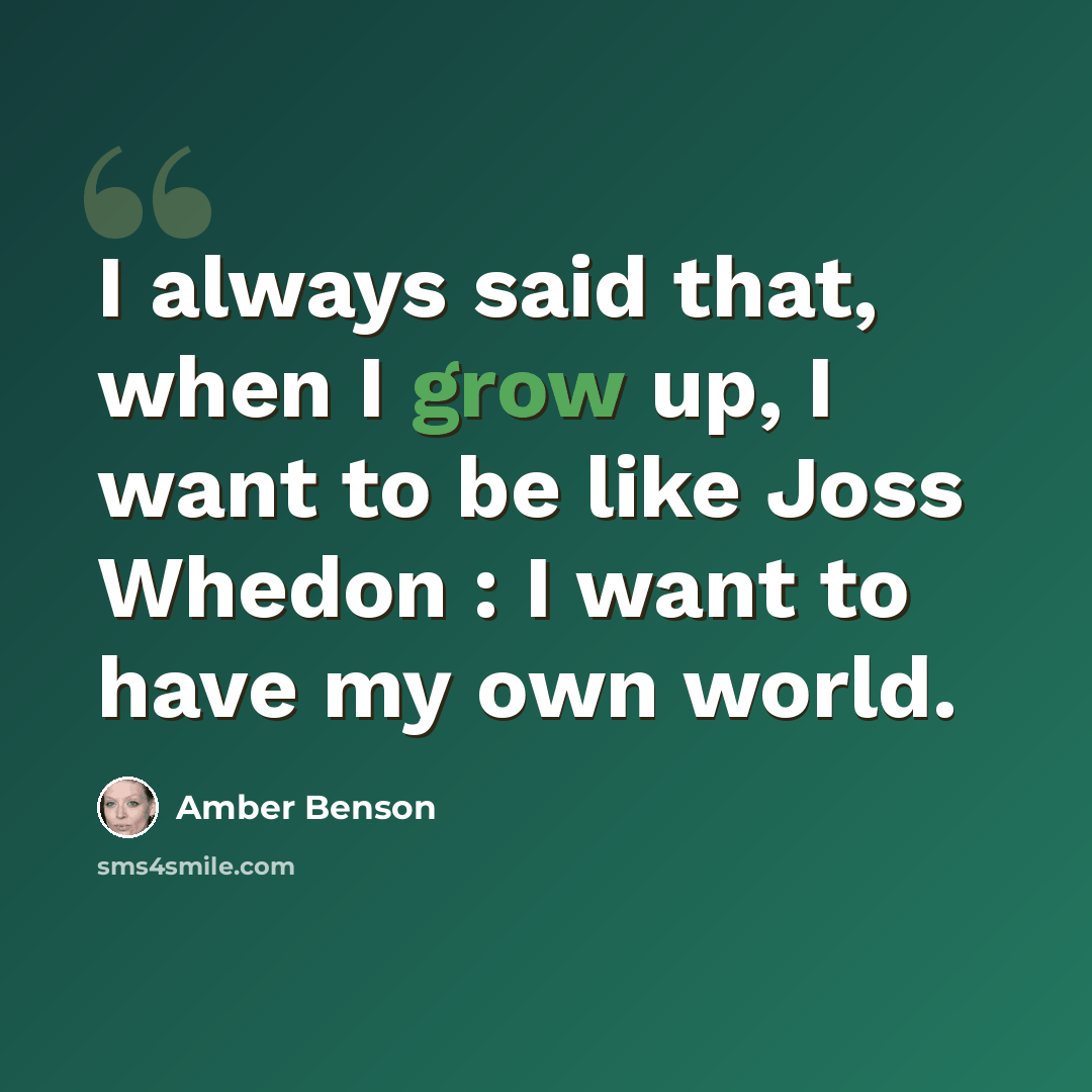 “I always said that, when I grow up, I want to be like Joss Whedon : I want to have my own world.” quote by Amber Benson