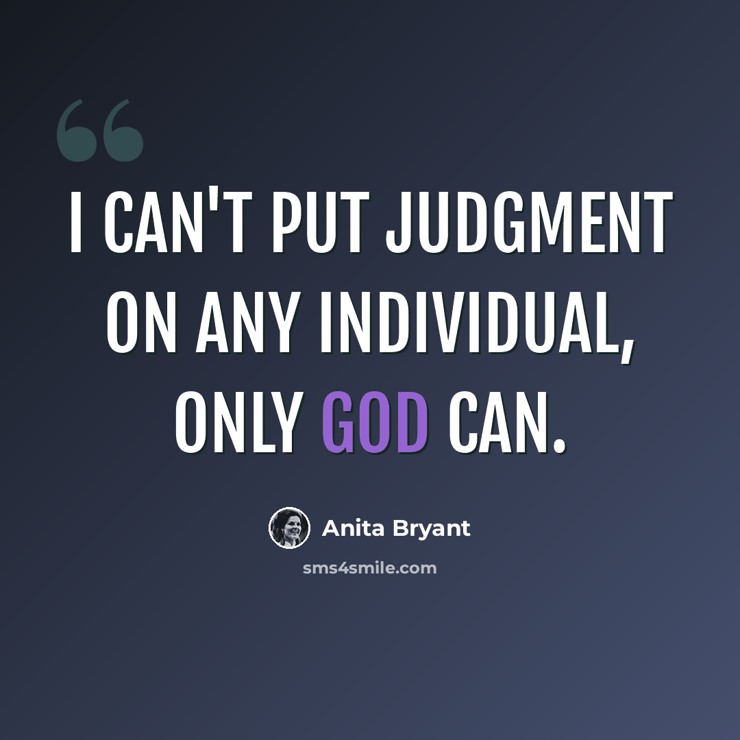 “I can't put judgment on any individual, only God can.” quote by Anita Bryant