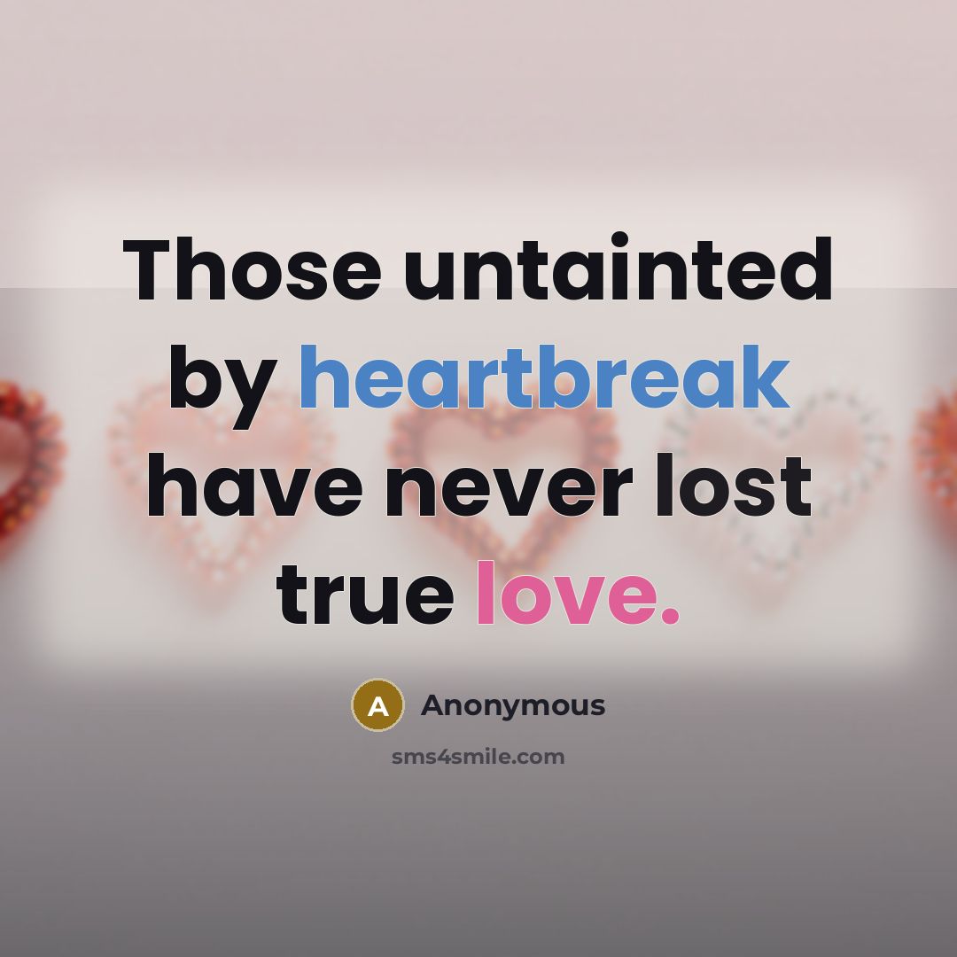 “Those untainted by heartbreak have never lost true love.” quote by Anonymous
