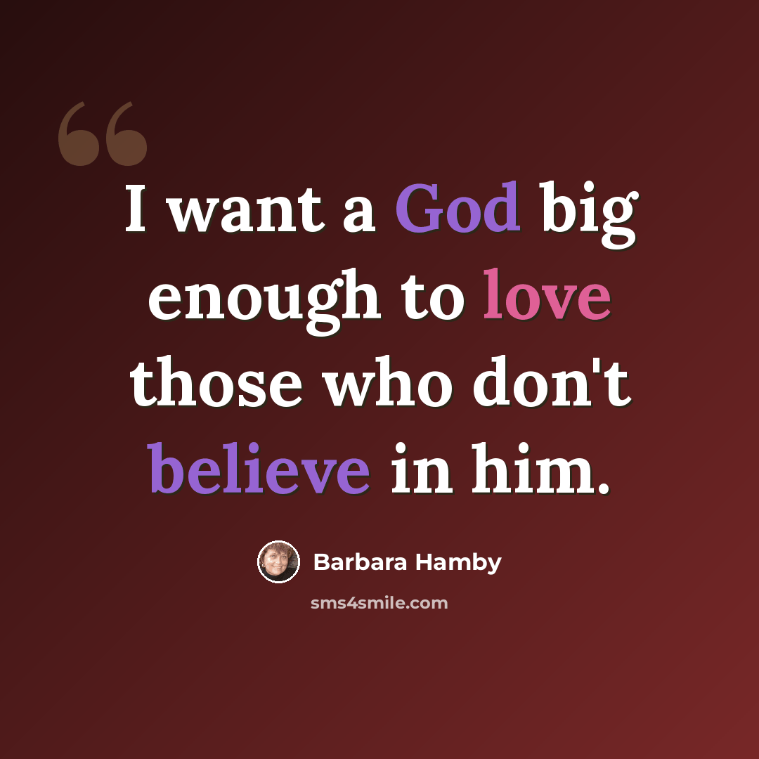 “I want a God big enough to love those who don't believe in him.” quote by Barbara Hamby