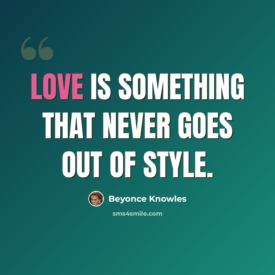 “Love is something that never goes out of style.” quote by Beyonce Knowles