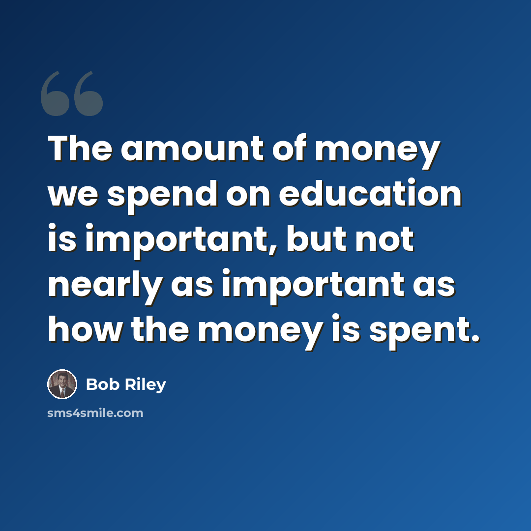 “The amount of money we spend on education is important, but not nearly as important as how the money is spent.” quote by Bob Riley
