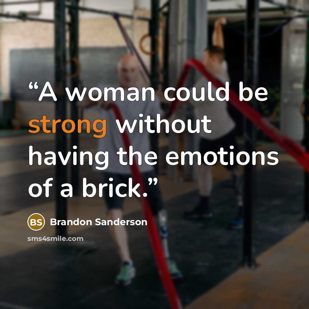 “A woman could be strong without having the emotions of a brick.” quote by Brandon Sanderson