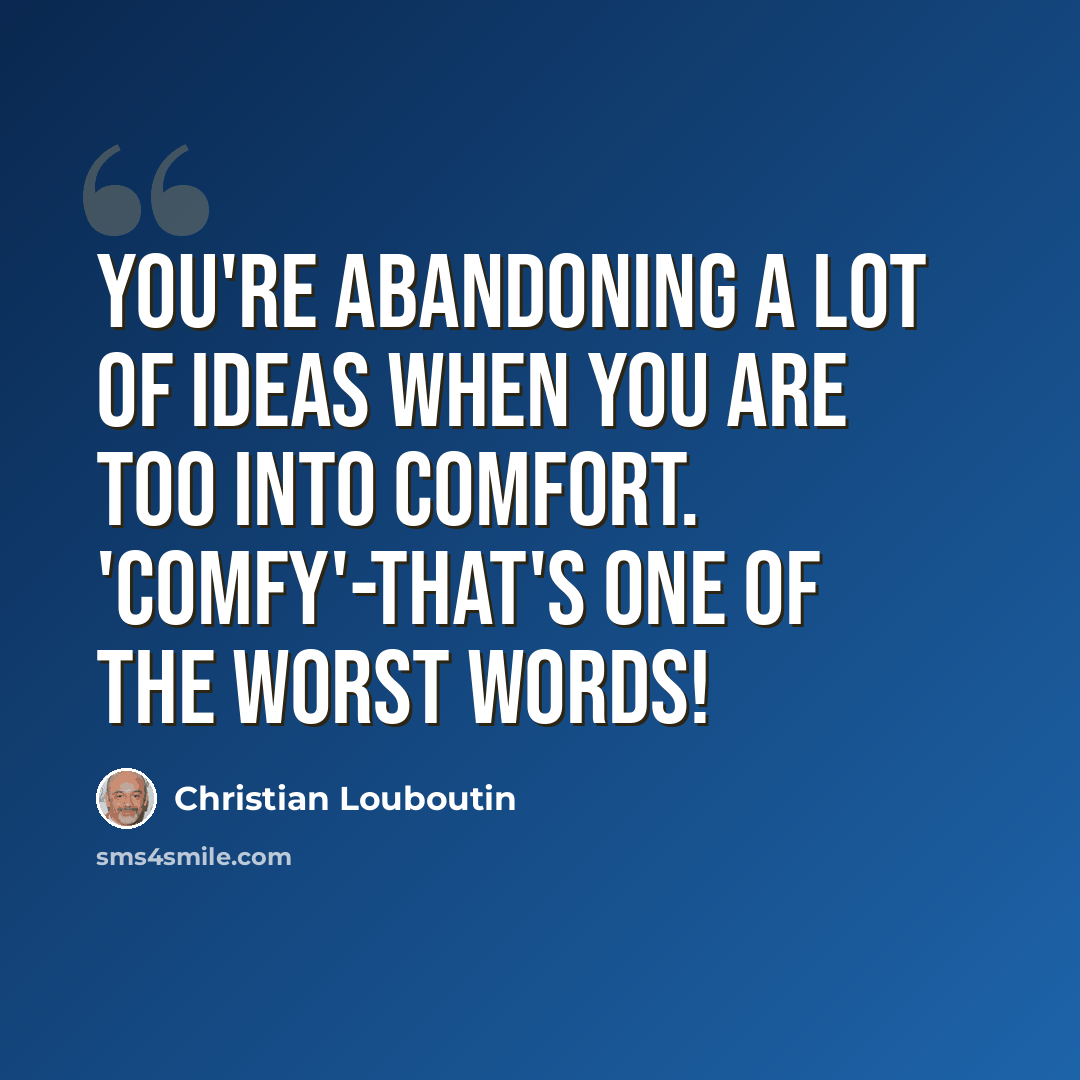 “You're abandoning a lot of ideas when you are too into comfort. 'Comfy'-that's one of the worst words!” quote by Christian Louboutin