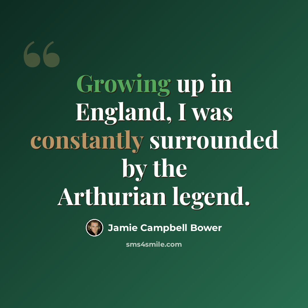 “Growing up in England, I was constantly surrounded by the Arthurian legend.” quote by Jamie Campbell Bower