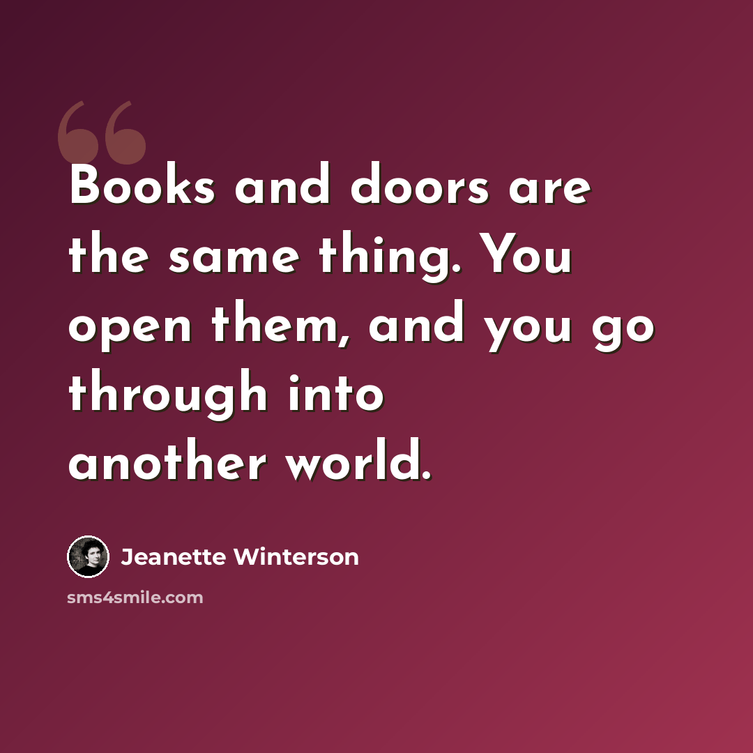“Books and doors are the same thing. You open them, and you go through into another world.” quote by Jeanette Winterson