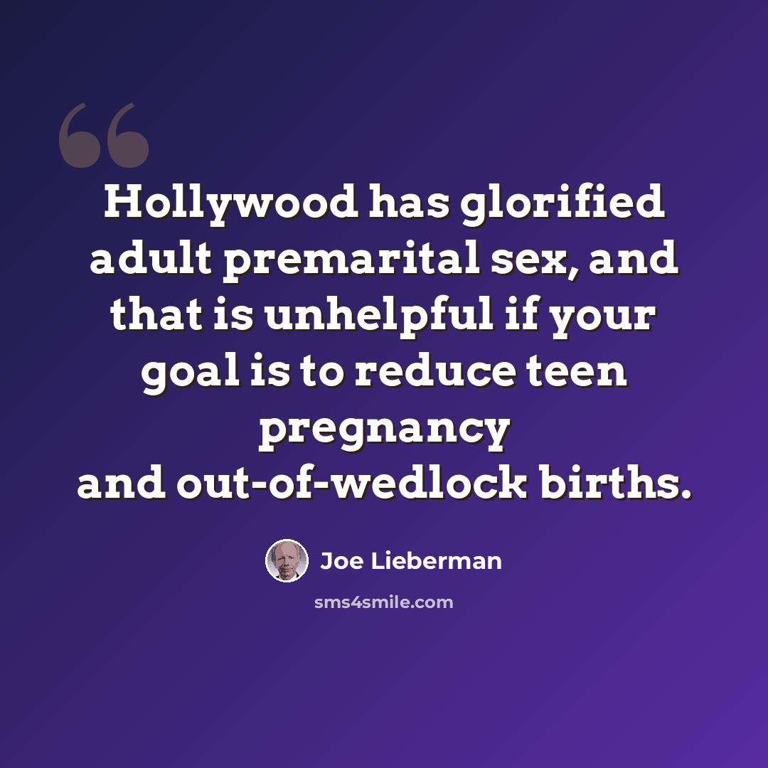 “Hollywood has glorified adult premarital sex, and that is unhelpful if your goal is to reduce teen pregnancy and out-of-wedlock births.” quote by Joe Lieberman