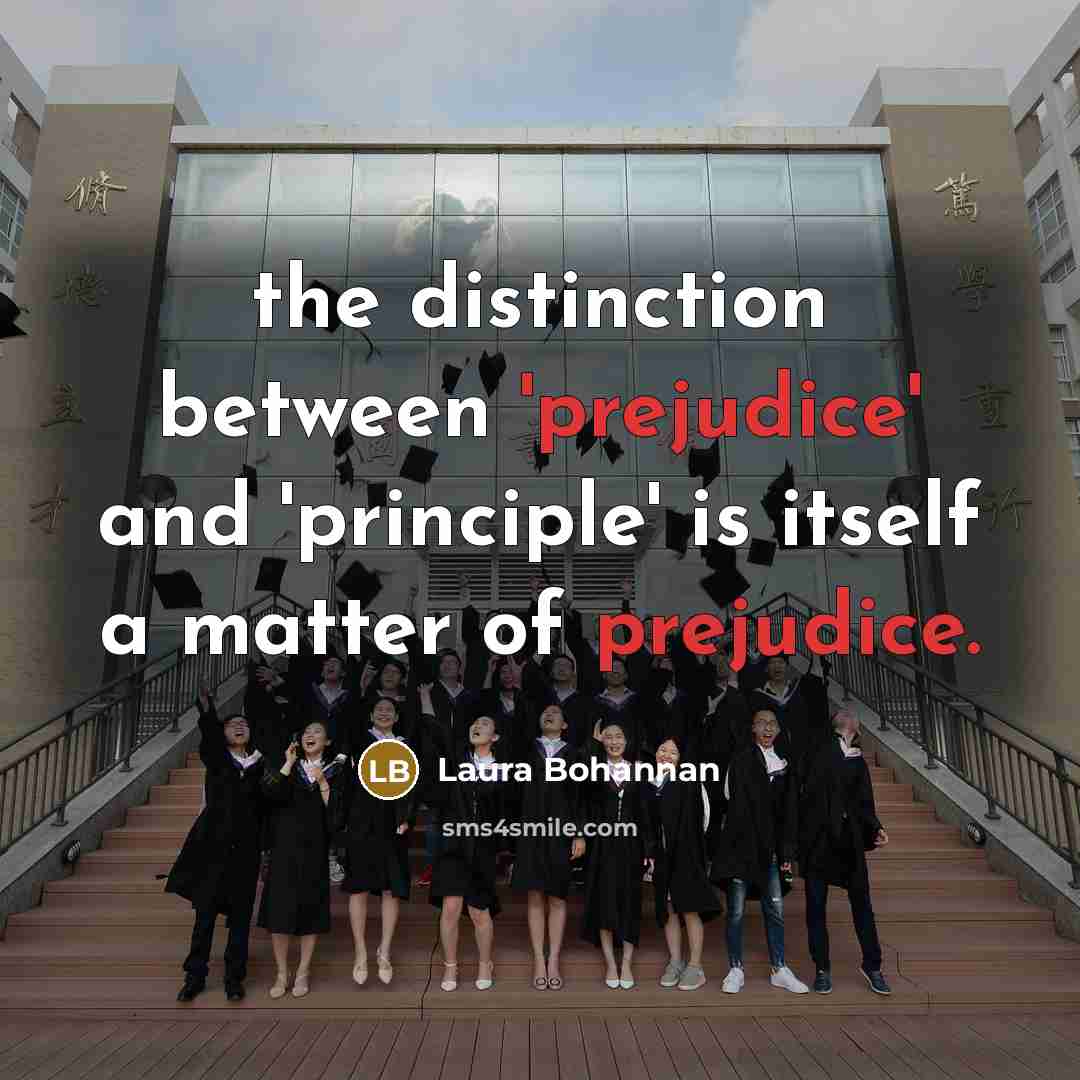 “the distinction between 'prejudice' and 'principle' is itself a matter of prejudice.” quote by Laura Bohannan