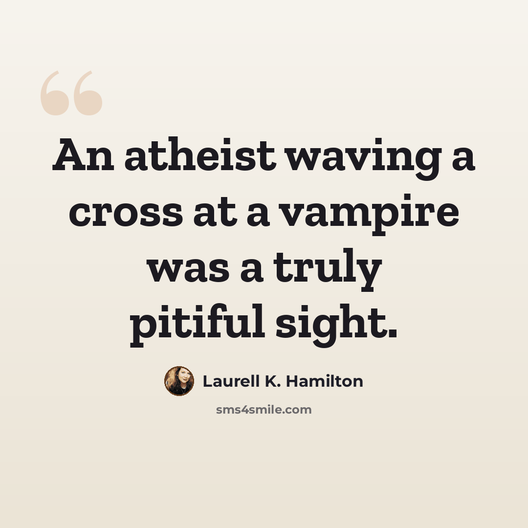 “An atheist waving a cross at a vampire was a truly pitiful sight.” quote by Laurell K. Hamilton