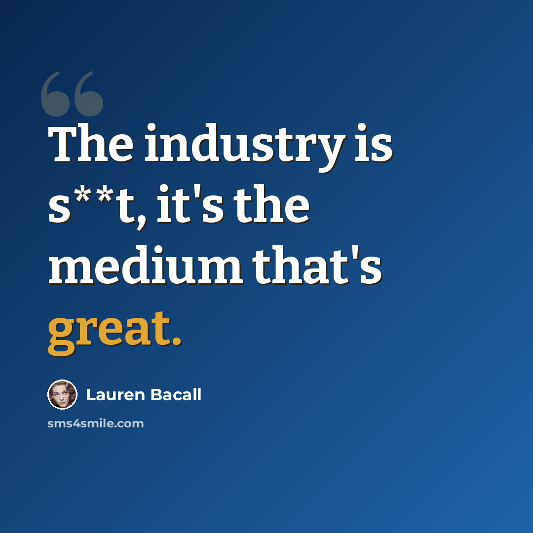 “The industry is s**t, it's the medium that's great.” quote by Lauren Bacall