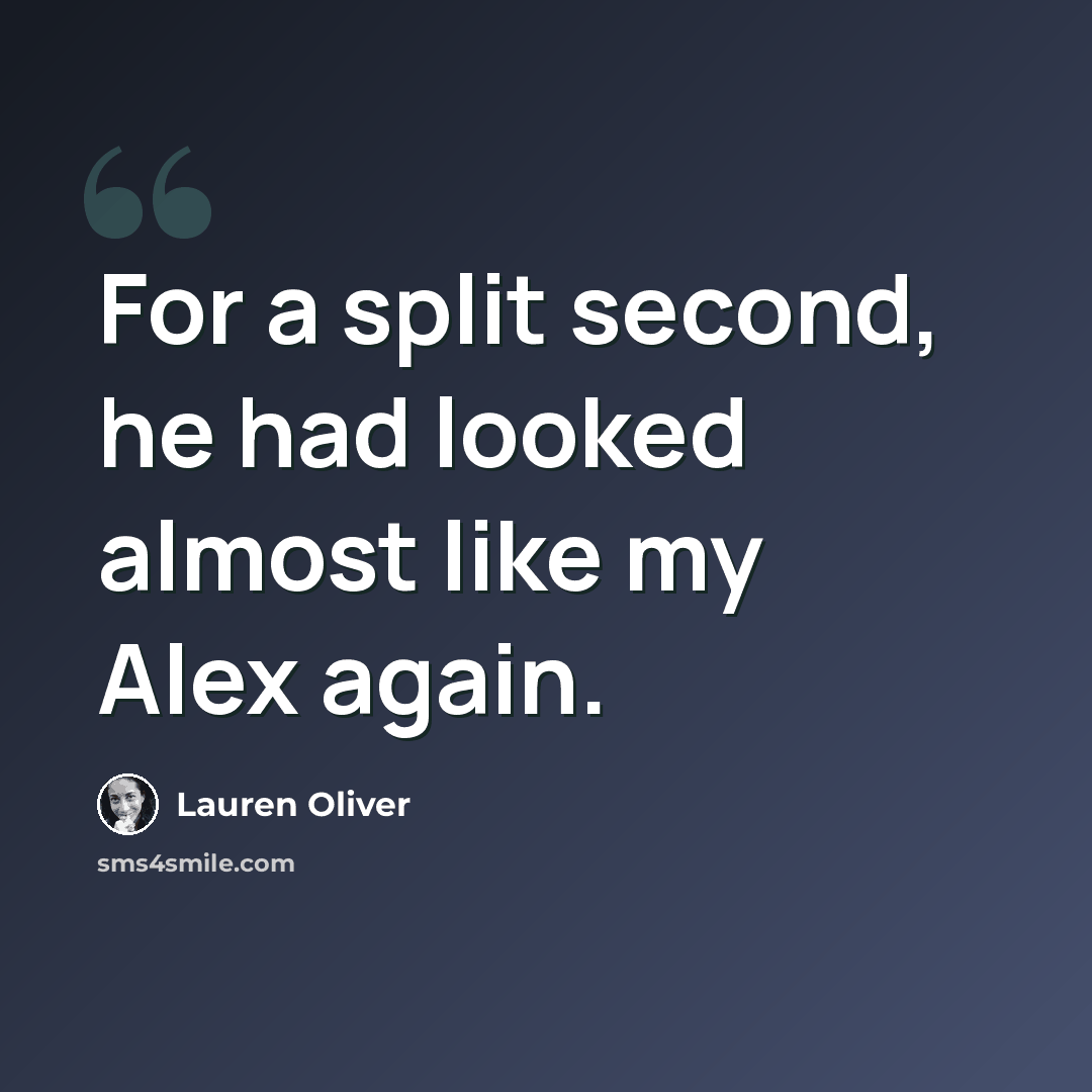 “For a split second, he had looked almost like my Alex again.” quote by Lauren Oliver