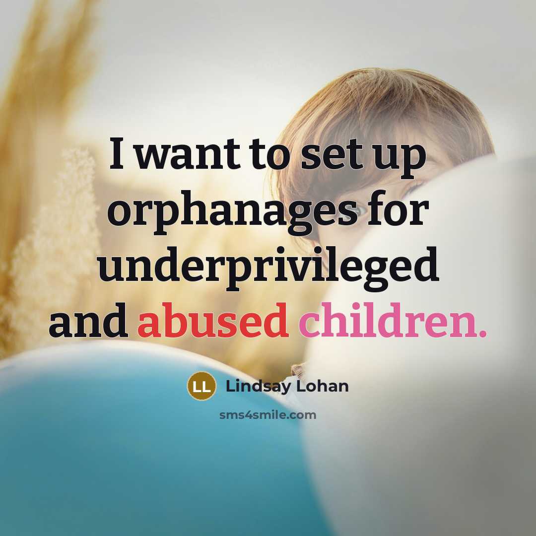 “I want to set up orphanages for underprivileged and abused children.” quote by Lindsay Lohan