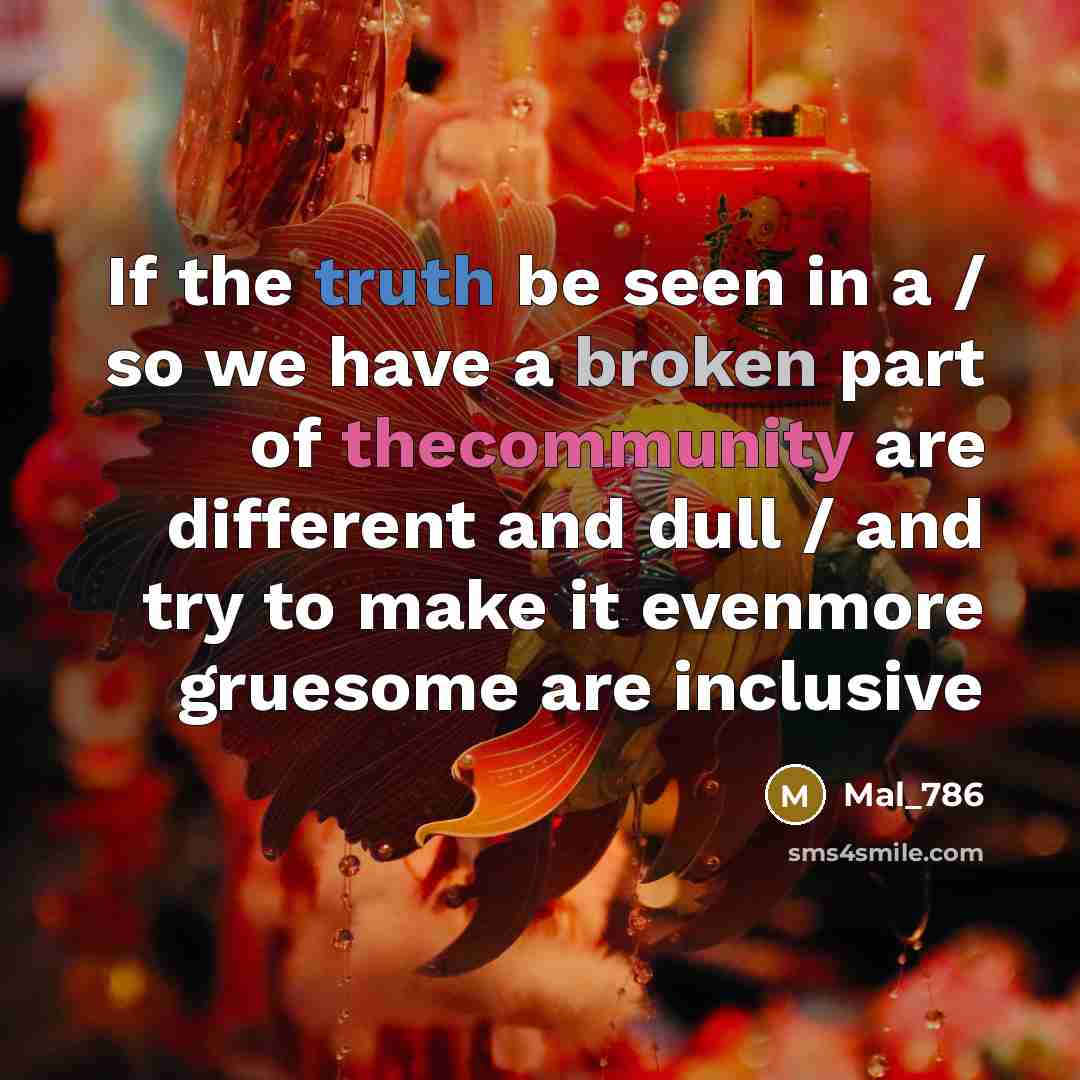 “If the truth be seen in a / so we have a broken part of thecommunity are different and dull / and try to make it evenmore gruesome are inclusive” quote by Mal_786