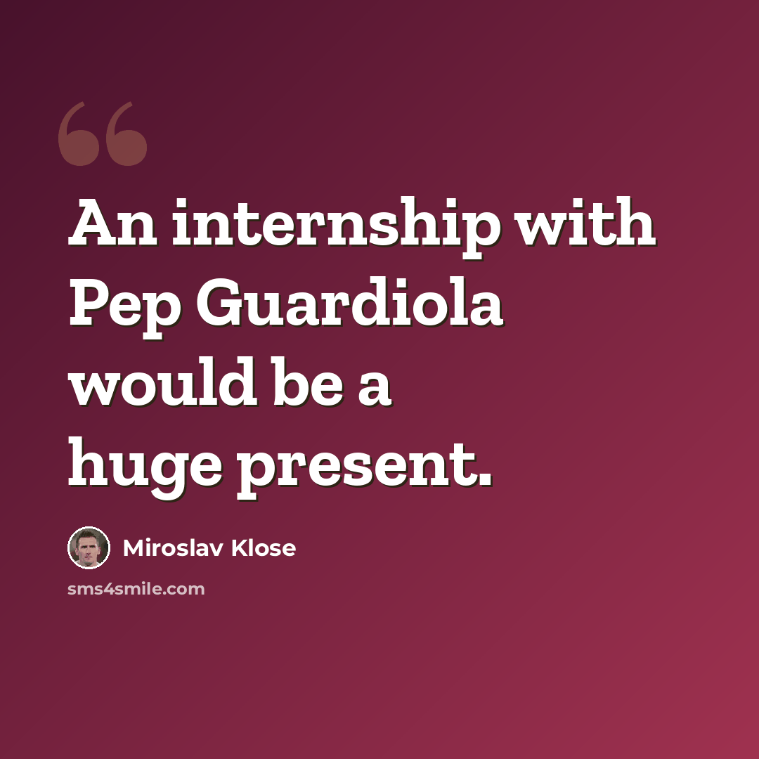 “An internship with Pep Guardiola would be a huge present.” quote by Miroslav Klose