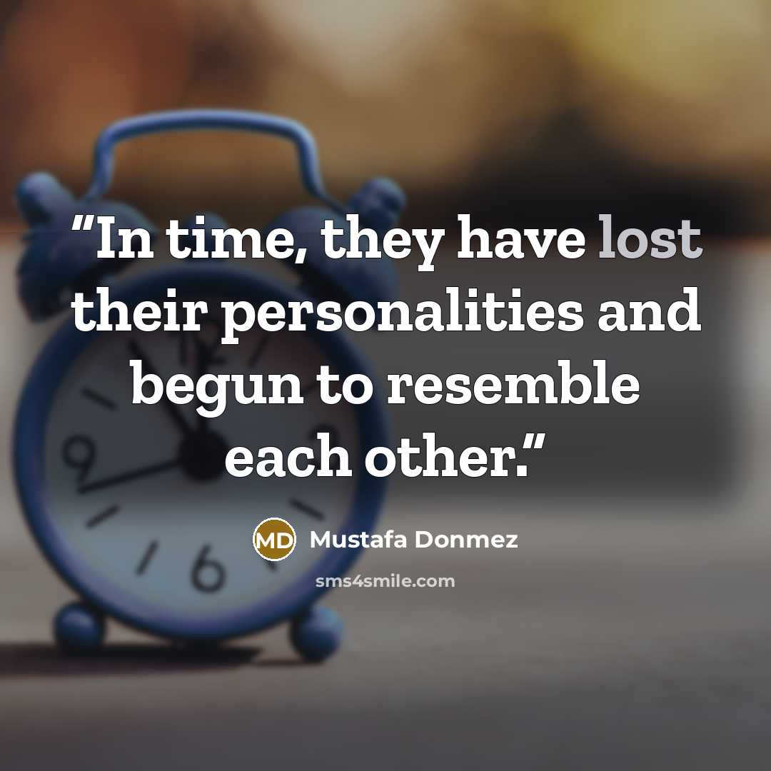 “In time, they have lost their personalities and begun to resemble each other.” quote by Mustafa Donmez