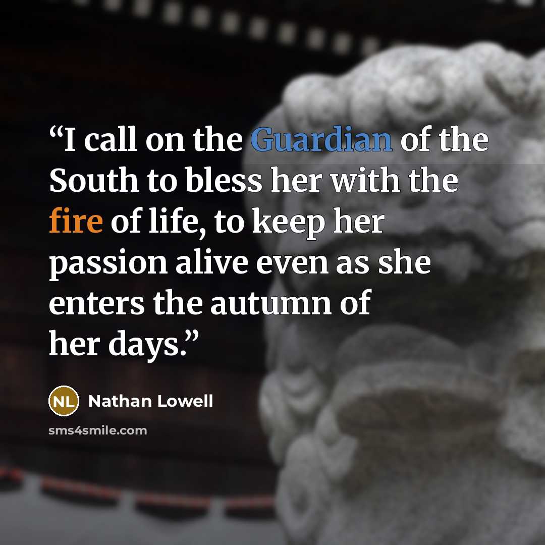 “I call on the Guardian of the South to bless her with the fire of life, to keep her passion alive even as she enters the autumn of her days.” quote by Nathan Lowell