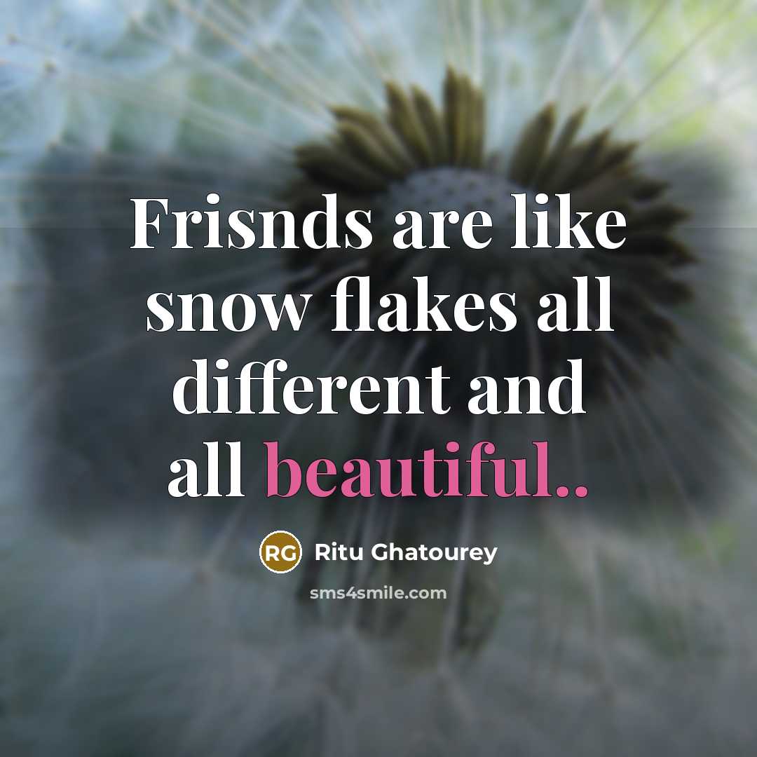 “Frisnds are like snow flakes all different and all beautiful..” quote by Ritu Ghatourey