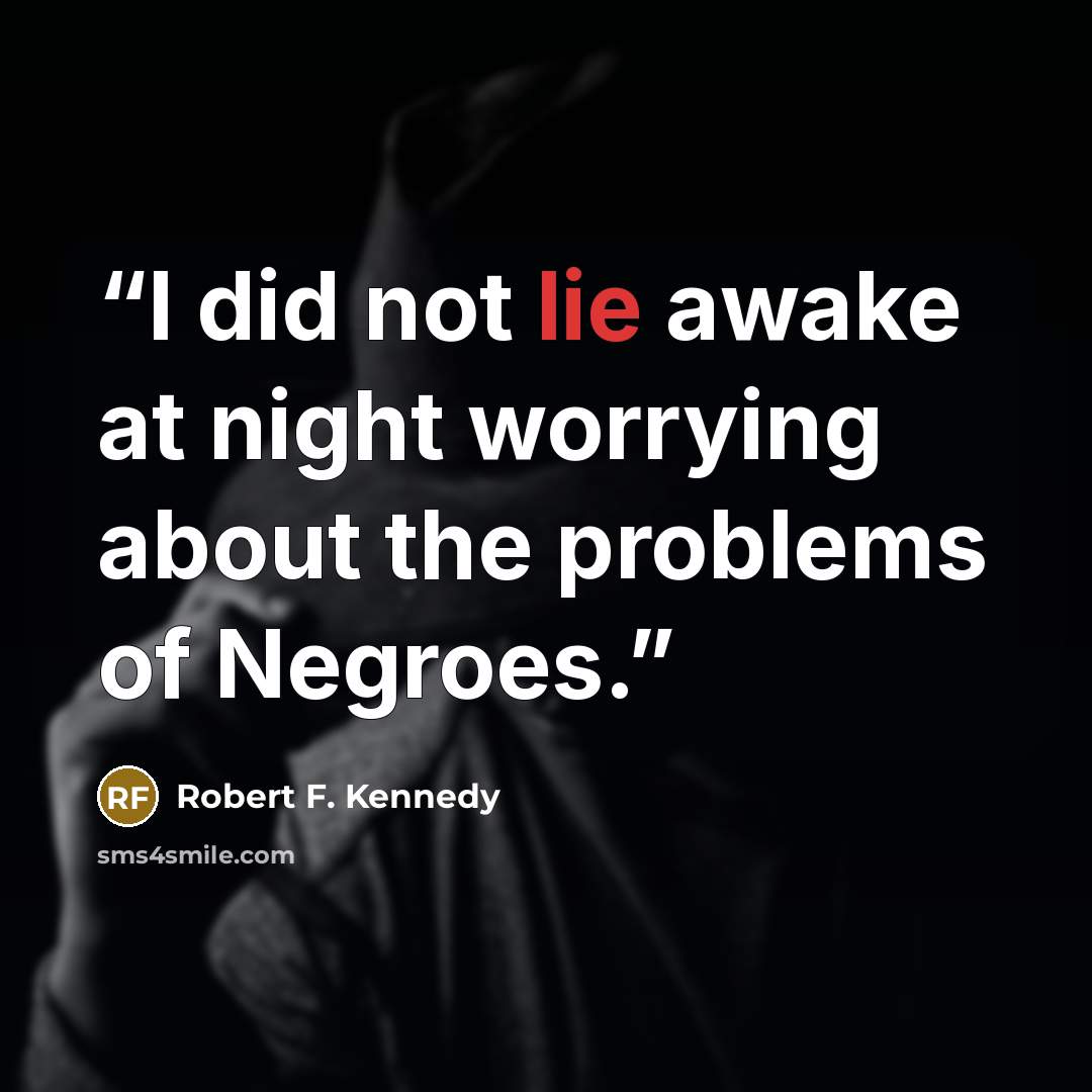 “I did not lie awake at night worrying about the problems of Negroes.” quote by Robert F. Kennedy