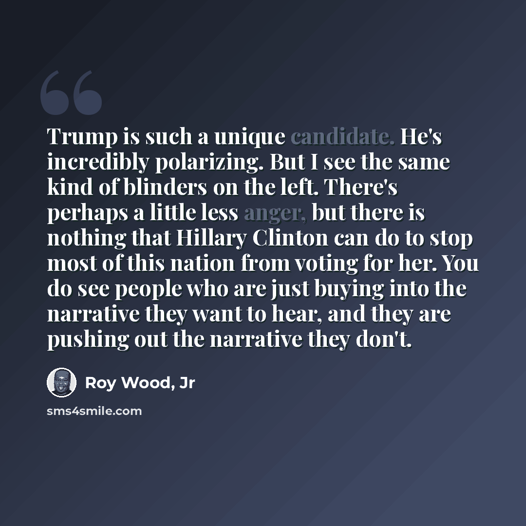 “Trump is such a unique candidate. He's incredibly polarizing. But I see the same kind of blinders on the left. There's perhaps a little less anger, but there is nothing that Hillary Clinton can do to stop most of this nation from voting for her. You do see people who are just buying into the…” quote by Roy Wood, Jr