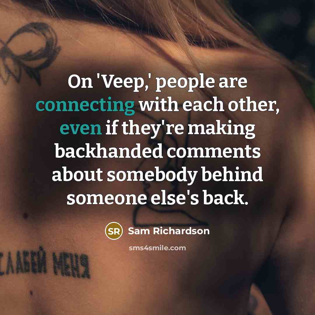 “On 'Veep,' people are connecting with each other, even if they're making backhanded comments about somebody behind someone else's back.” quote by Sam Richardson