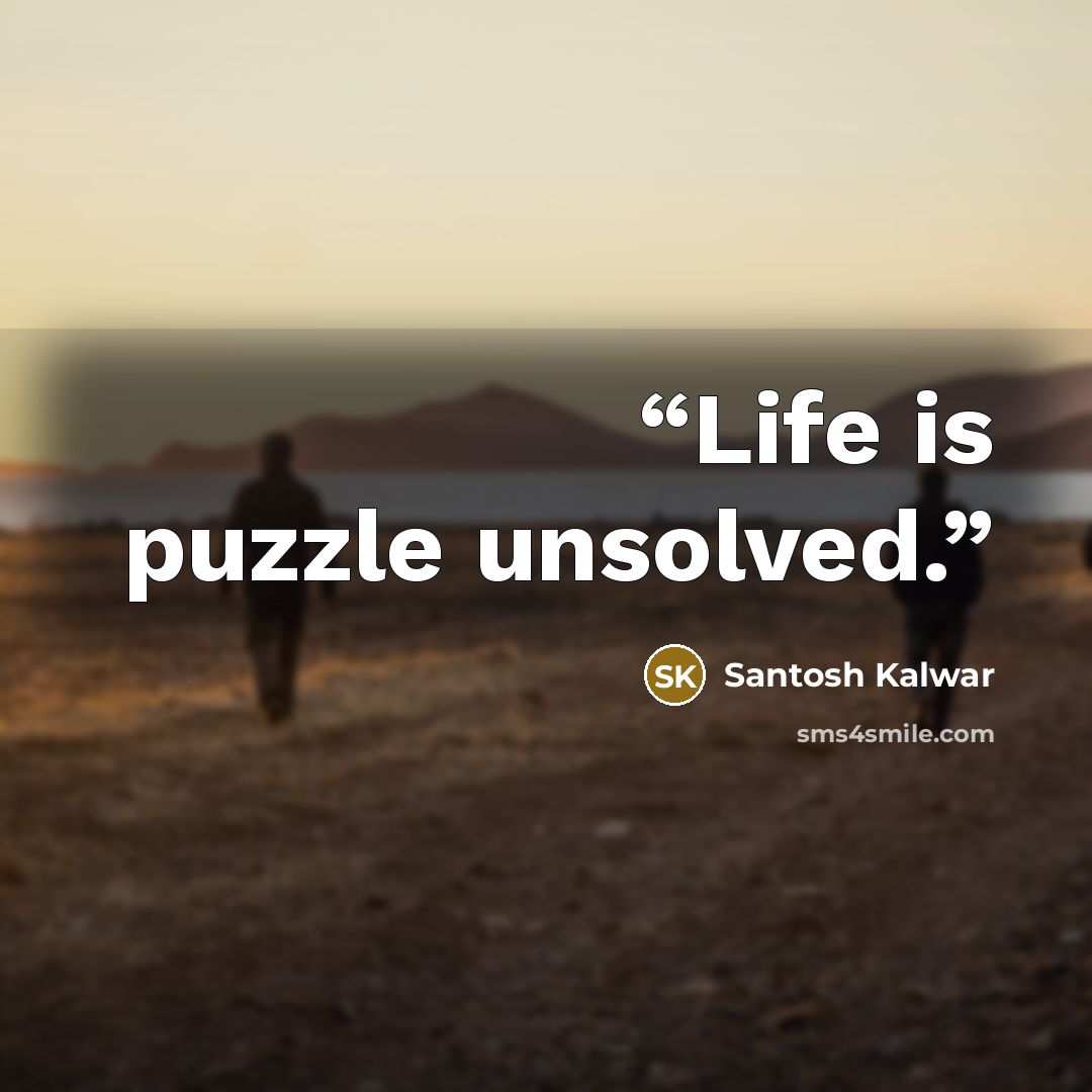 “Life is puzzle unsolved.” quote by Santosh Kalwar
