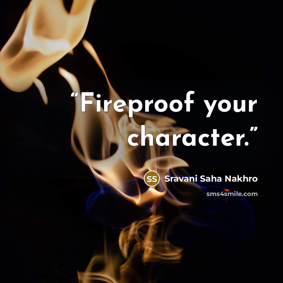 “Fireproof your character.” quote by Sravani Saha Nakhro