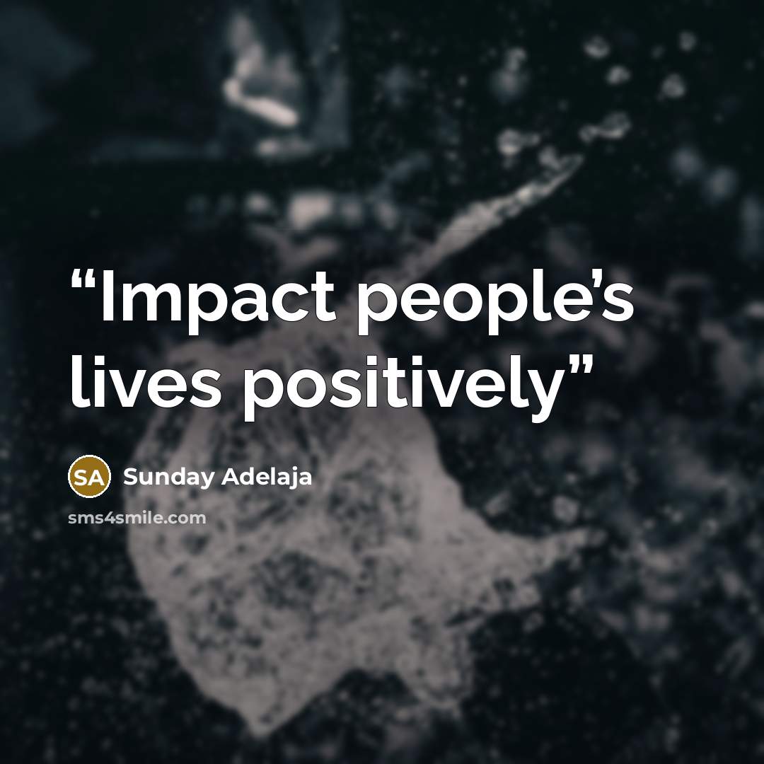 “Impact people’s lives positively” quote by Sunday Adelaja
