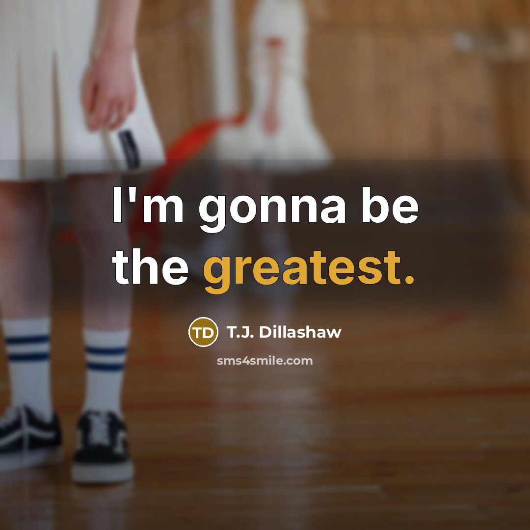 “I'm gonna be the greatest.” quote by T.J. Dillashaw