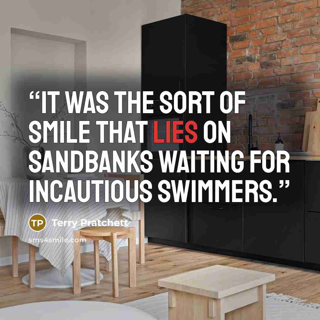 “It was the sort of smile that lies on sandbanks waiting for incautious swimmers.” quote by Terry Pratchett