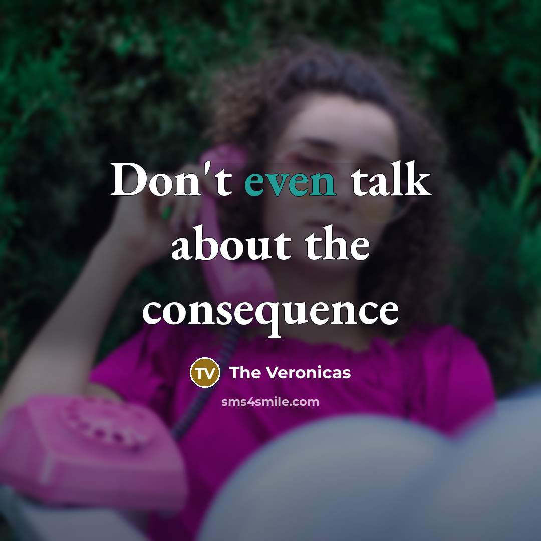 “Don't even talk about the consequence” quote by The Veronicas