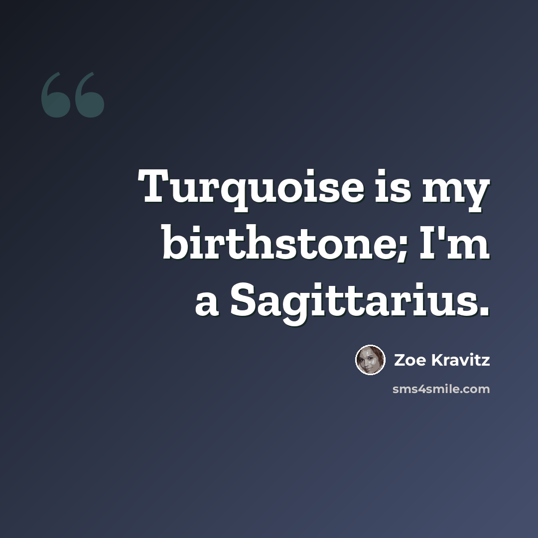“Turquoise is my birthstone; I'm a Sagittarius.” quote by Zoe Kravitz