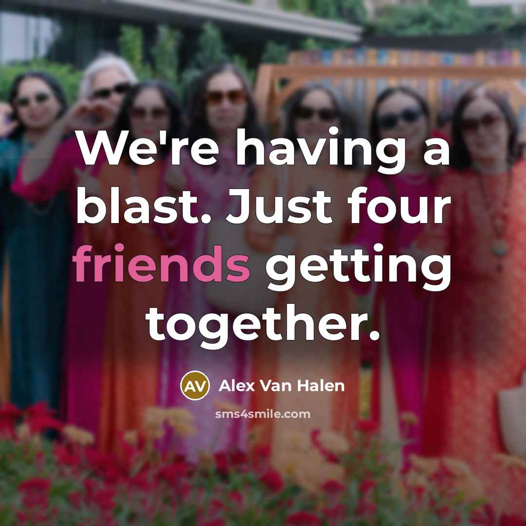 “We're having a blast. Just four friends getting together.” quote by Alex Van Halen
