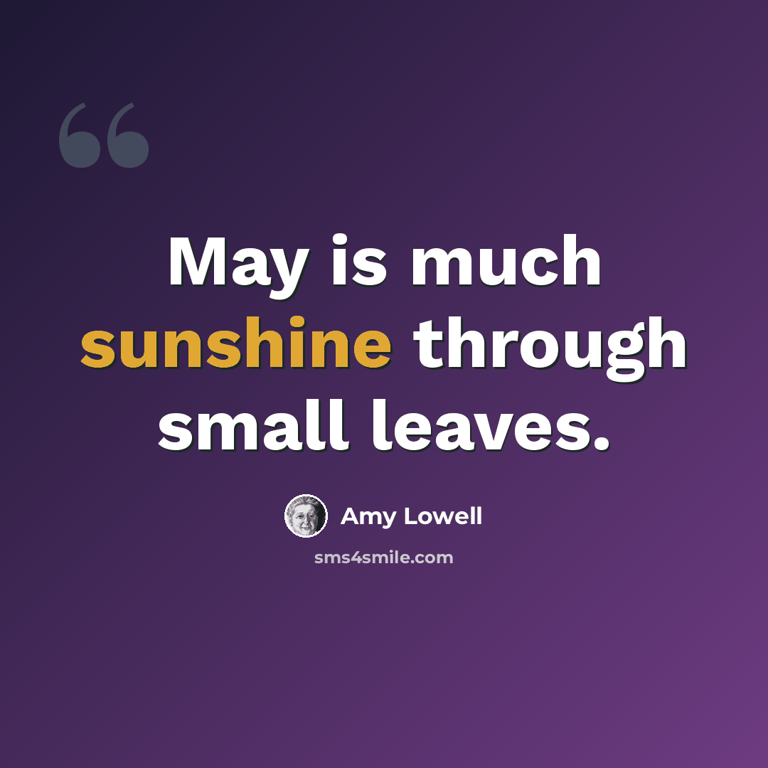 “May is much sunshine through small leaves.” quote by Amy Lowell